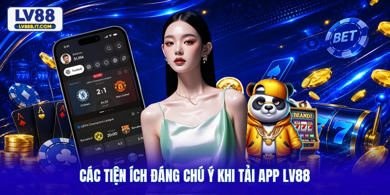 Các tiện ích đáng chú ý khi tải app LV88