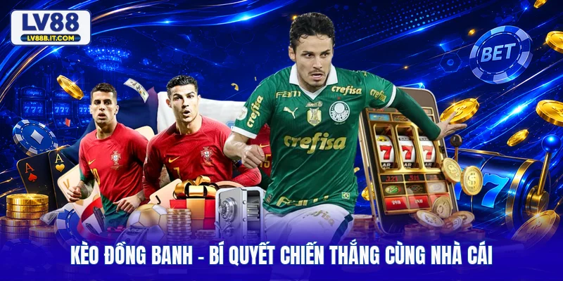 Kèo Đồng Banh - Bí Quyết Chiến Thắng Cùng Nhà Cái