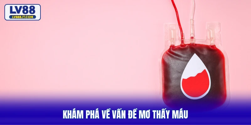 Khám phá về vấn đề mơ thấy máu