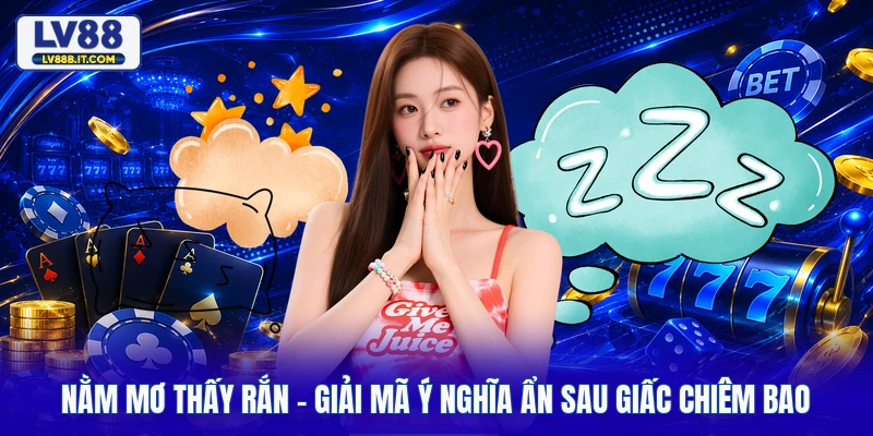 Nằm Mơ Thấy Rắn - Giải Mã Ý Nghĩa Ẩn Sau Giấc Chiêm Bao