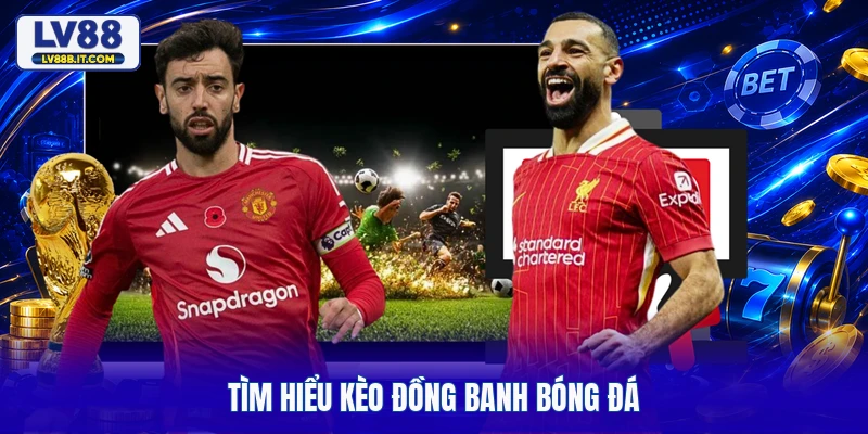 Tìm hiểu kèo đồng banh bóng đá