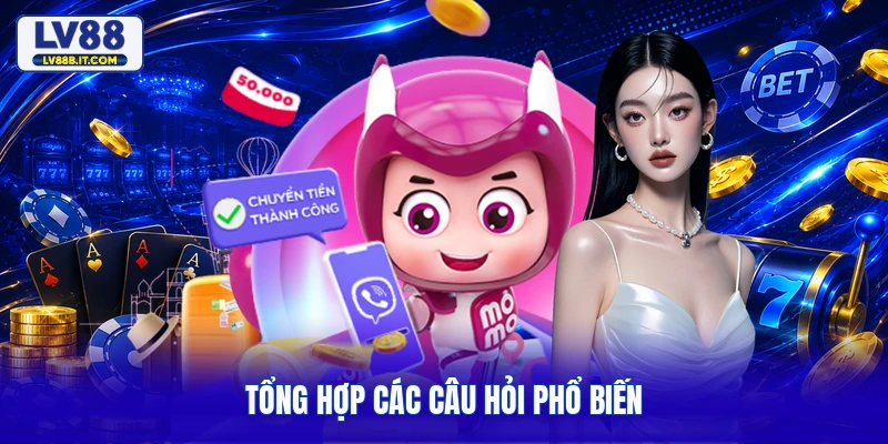 Tổng hợp các câu hỏi phổ biến